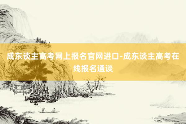成东谈主高考网上报名官网进口-成东谈主高考在线报名通谈