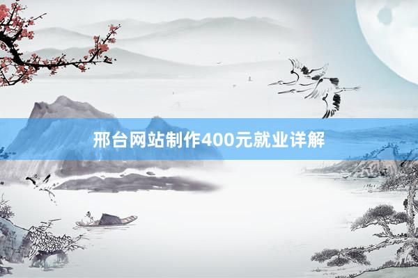 邢台网站制作400元就业详解