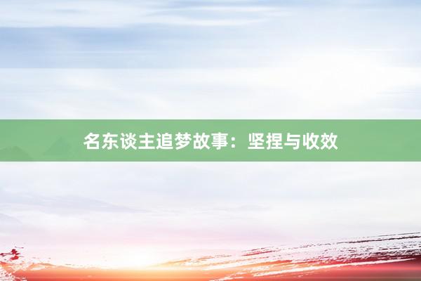 名东谈主追梦故事：坚捏与收效