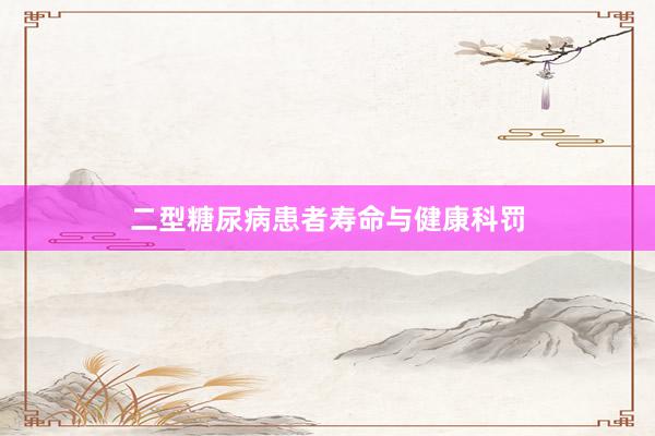 二型糖尿病患者寿命与健康科罚