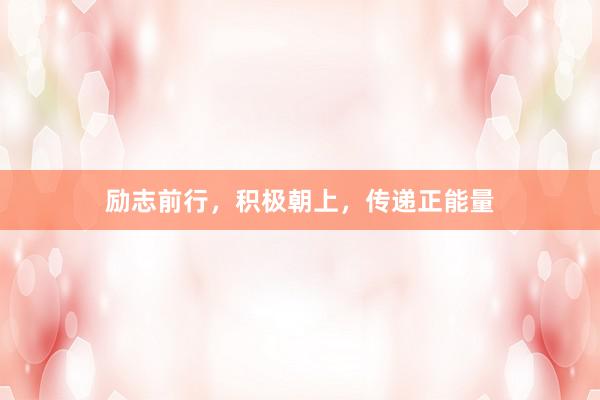 励志前行，积极朝上，传递正能量