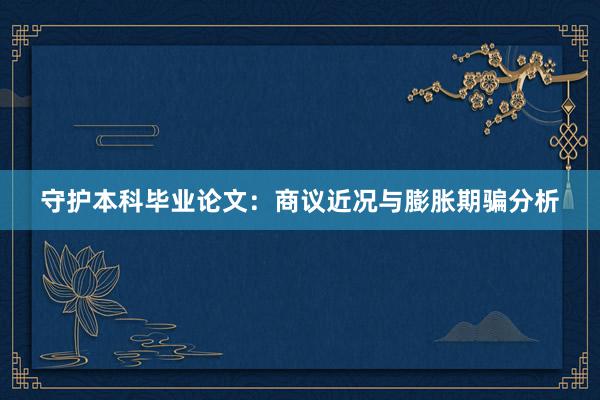 守护本科毕业论文：商议近况与膨胀期骗分析